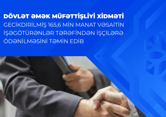 Dövlət Əmək Müfəttişliyi Xidməti gecikdirilmiş 165,6 min manat vəsaitin işəgötürənlər tərəfindən işçilərə ödənilməsini təmin edib